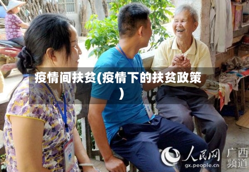 疫情间扶贫(疫情下的扶贫政策)