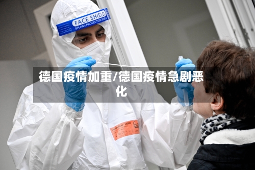 德国疫情加重/德国疫情急剧恶化