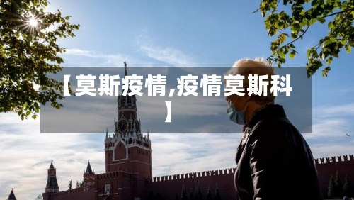 【莫斯疫情,疫情莫斯科】