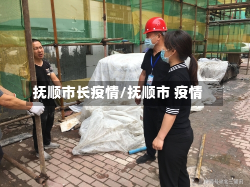 抚顺市长疫情/抚顺市 疫情