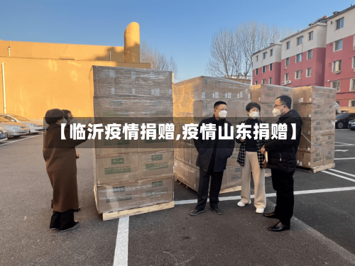 【临沂疫情捐赠,疫情山东捐赠】-第2张图片