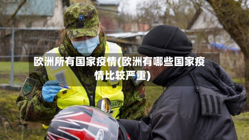 欧洲所有国家疫情(欧洲有哪些国家疫情比较严重)
