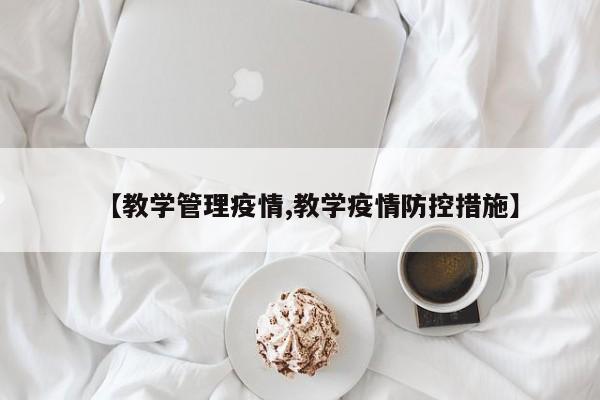 【教学管理疫情,教学疫情防控措施】