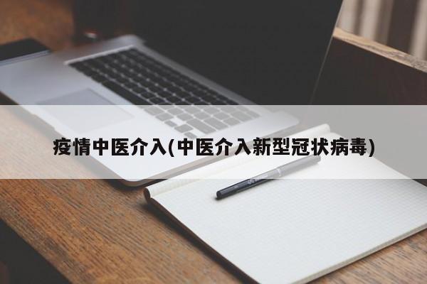 疫情中医介入(中医介入新型冠状病毒)
